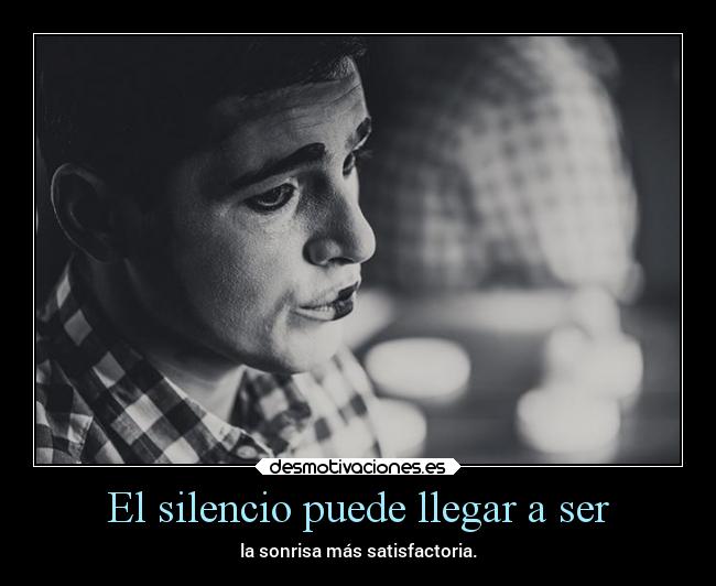 El silencio puede llegar a ser - la sonrisa más satisfactoria.