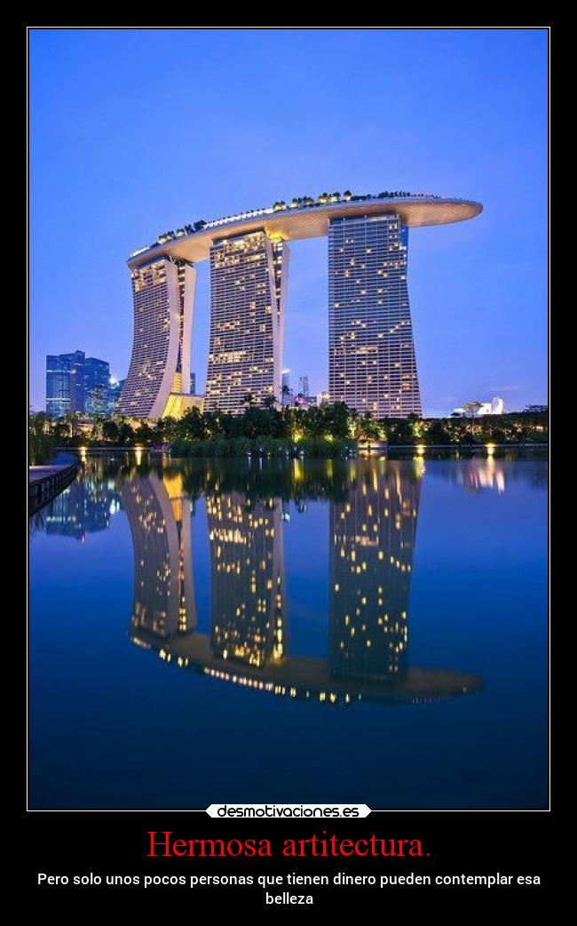Hermosa artitectura. - Pero solo unos pocos personas que tienen dinero pueden contemplar esa
belleza