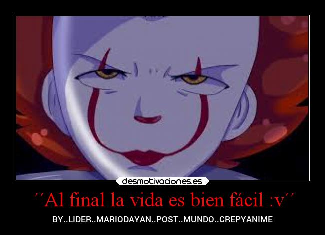 ´´Al final la vida es bien fácil :v´´ - BY..LIDER..MARIODAYAN..POST..MUNDO..CREPYANIME