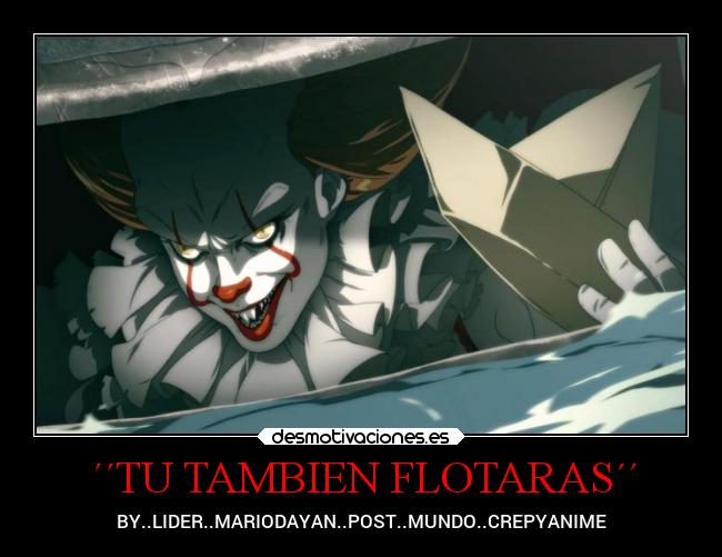 ´´TU TAMBIEN FLOTARAS´´ - BY..LIDER..MARIODAYAN..POST..MUNDO..CREPYANIME