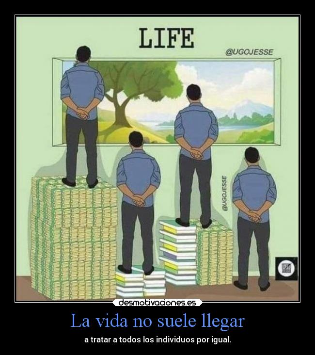 La vida no suele llegar - a tratar a todos los individuos por igual.