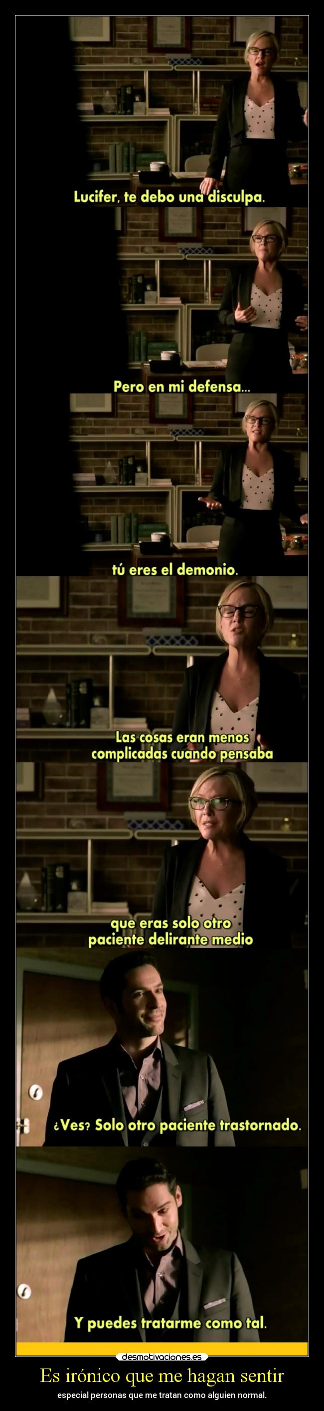 Es irónico que me hagan sentir - especial personas que me tratan como alguien normal.