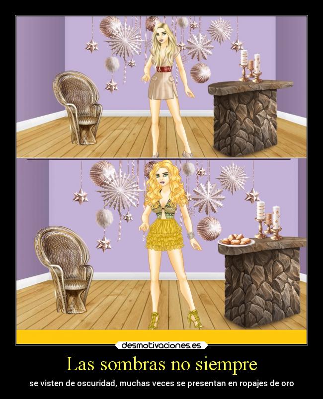 Las sombras no siempre - se visten de oscuridad, muchas veces se presentan en ropajes de oro