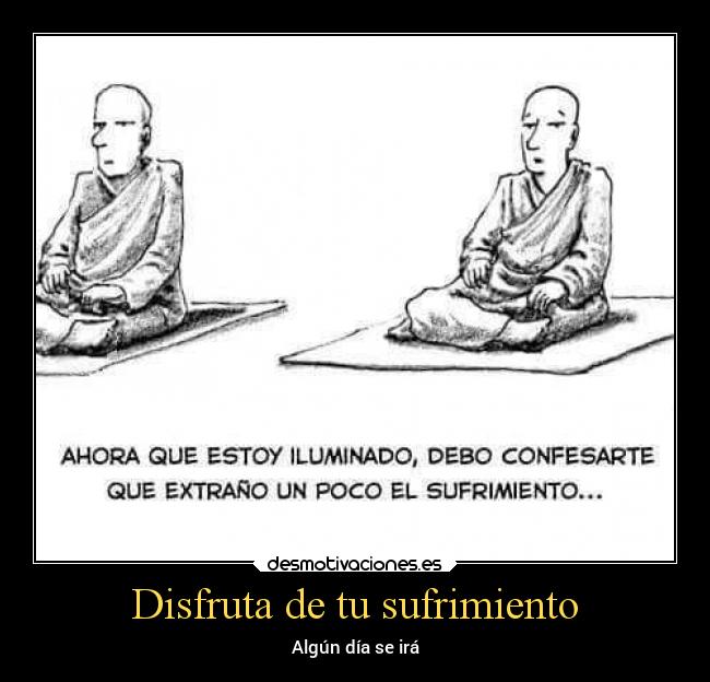 Disfruta de tu sufrimiento - Algún día se irá