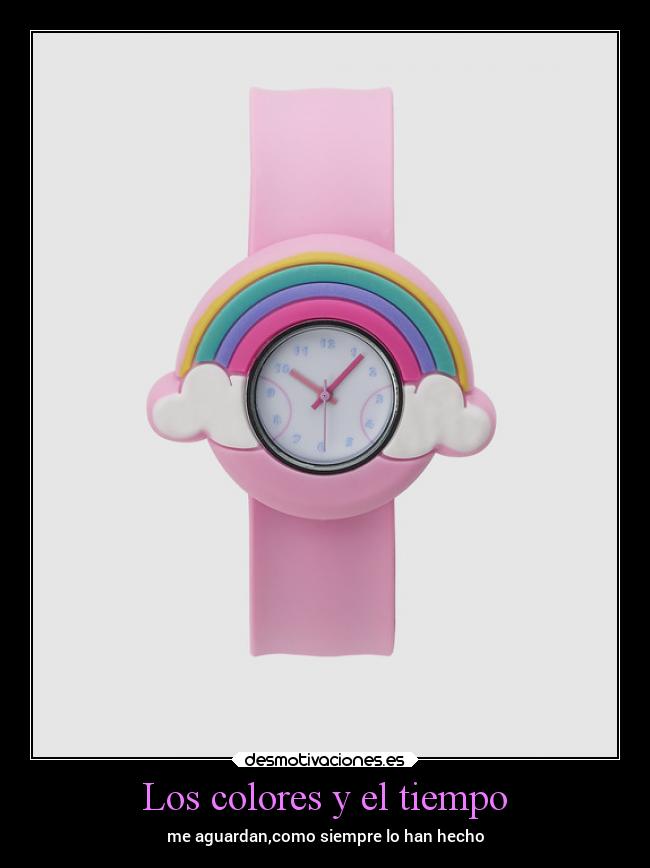 Los colores y el tiempo - me aguardan,como siempre lo han hecho