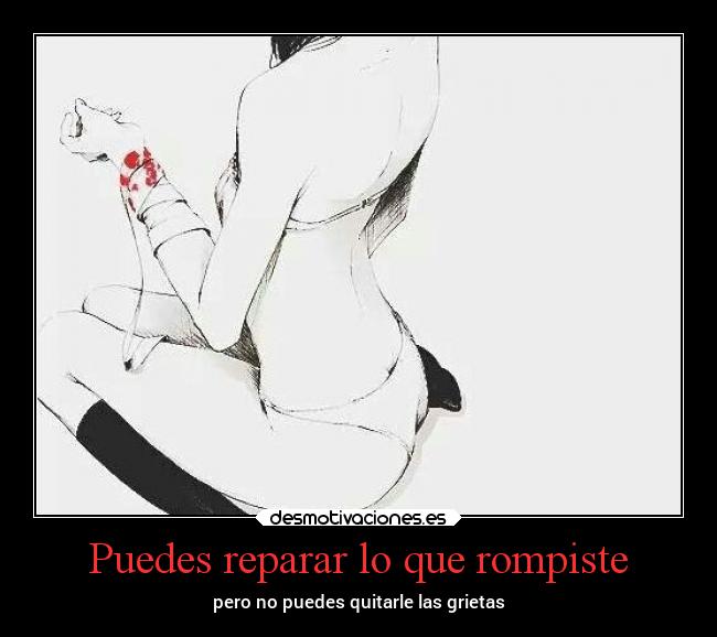Puedes reparar lo que rompiste - pero no puedes quitarle las grietas