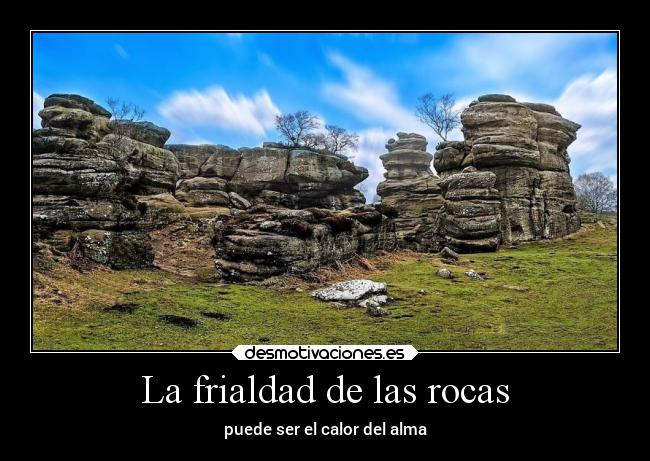 La frialdad de las rocas - puede ser el calor del alma