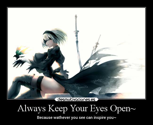 Always Keep Your Eyes Open~ - Because wathever you see can inspire you~