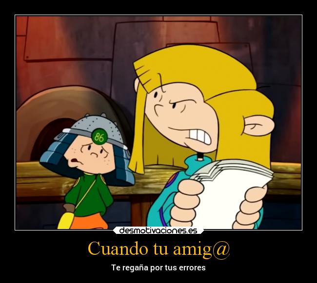 Cuando tu amig@ - Te regaña por tus errores
