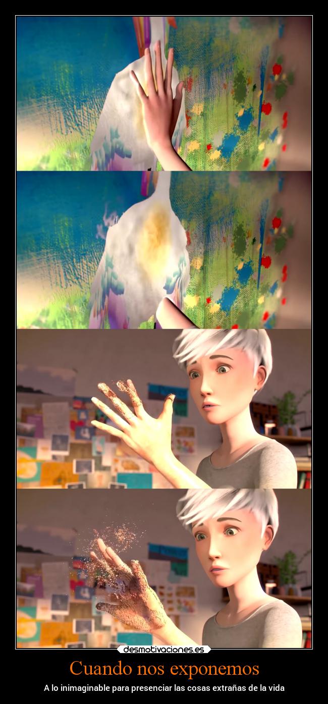Cuando nos exponemos - A lo inimaginable para presenciar las cosas extrañas de la vida