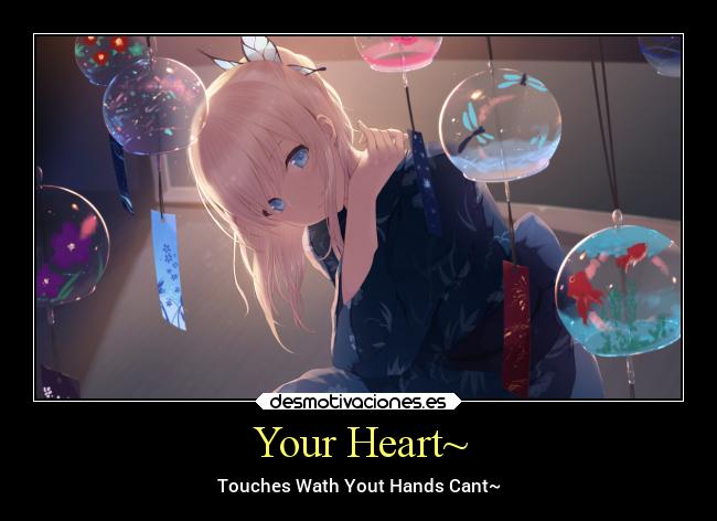 Your Heart~ - Touches Wath Yout Hands Cant~