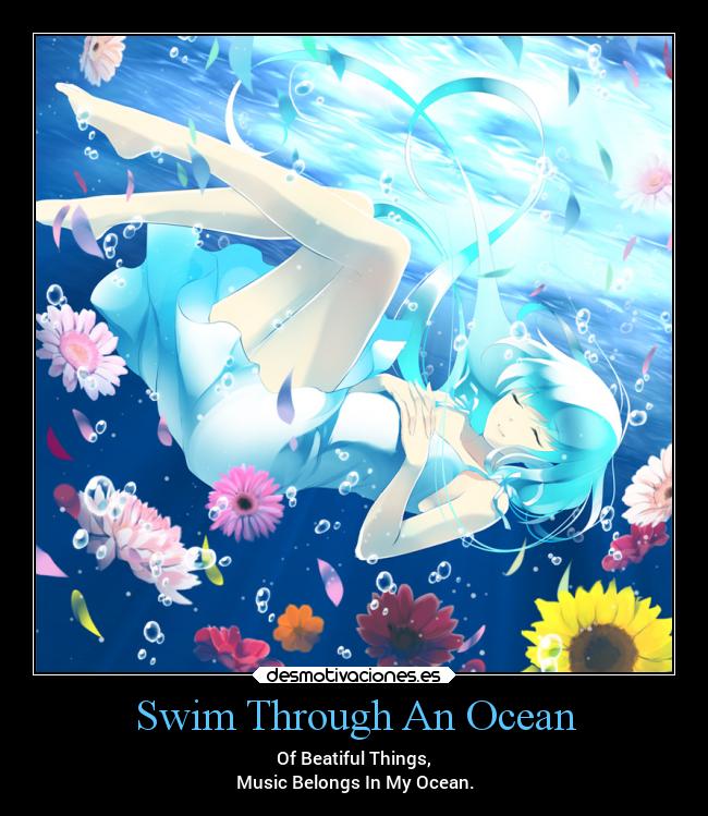 Swim Through An Ocean - Of Beatiful Things,
Music Belongs In My Ocean.