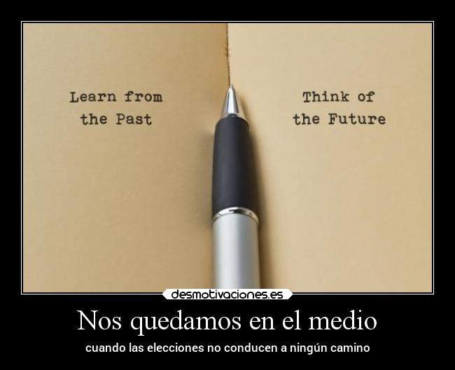 Nos quedamos en el medio - cuando las elecciones no conducen a ningún camino