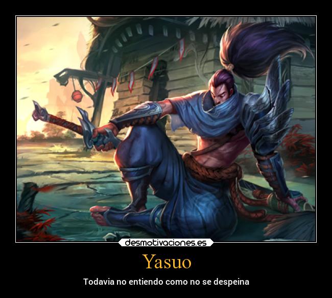 Yasuo - Todavia no entiendo como no se despeina