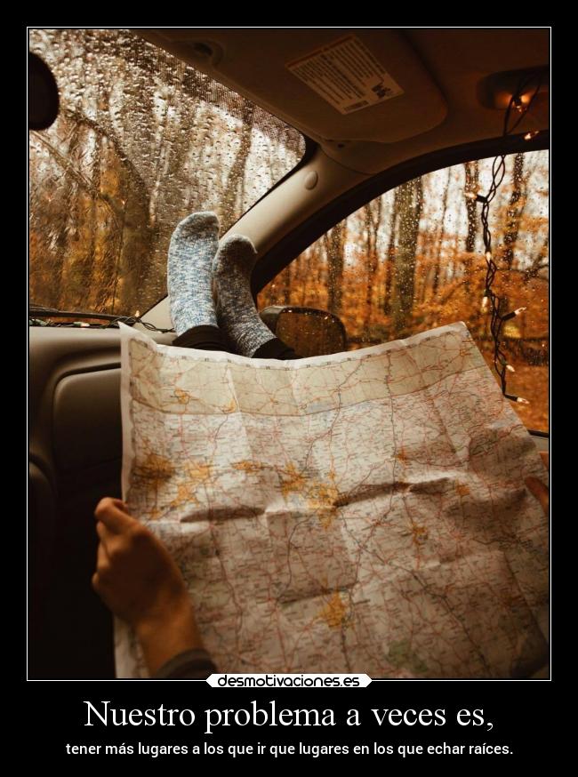 Nuestro problema a veces es, -