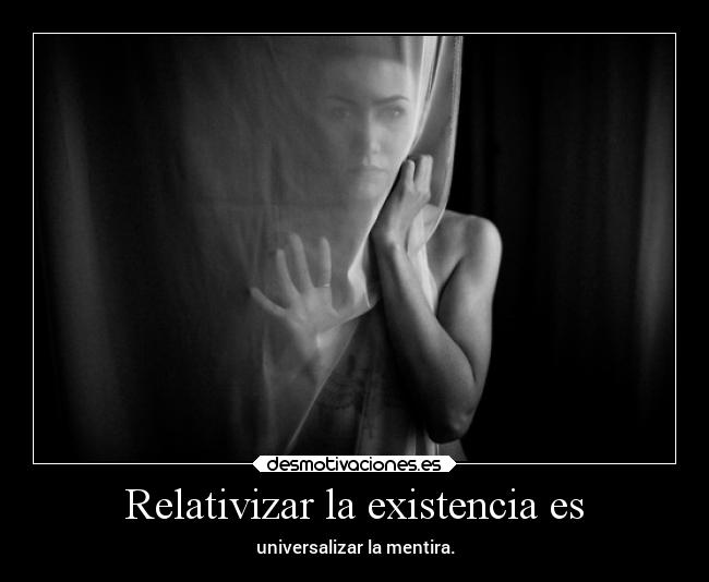 Relativizar la existencia es - 