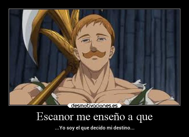 Escanor me enseño a que - ...Yo soy el que decido mi destino...