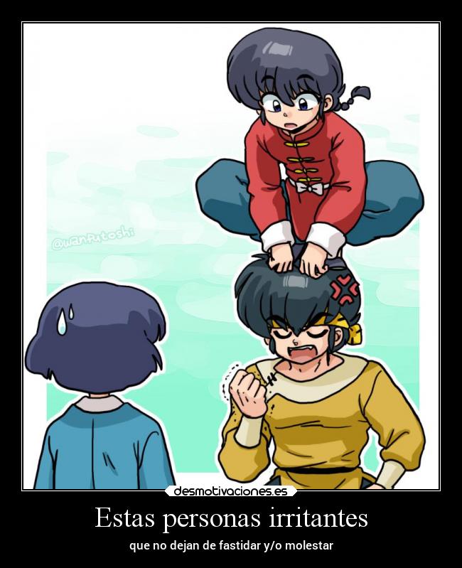 Estas personas irritantes - que no dejan de fastidar y/o molestar