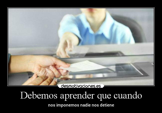 Debemos aprender que cuando - nos imponemos nadie nos detiene