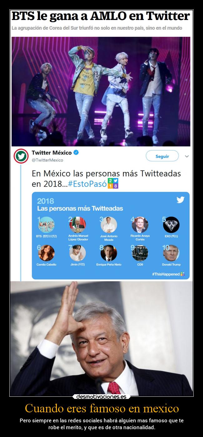 Cuando eres famoso en mexico - Pero siempre en las redes sociales habrá alguien mas famoso que te
robe el merito, y que es de otra nacionalidad.