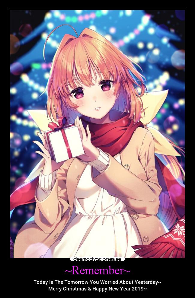 ~Remember~ - Today Is The Tomorrow You Worried About Yesterday~
Merry Christmas & Happy New Year 2019~