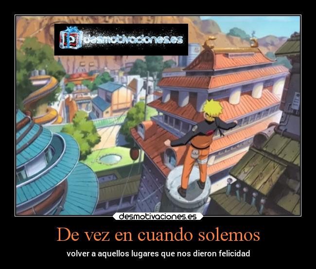 carteles naruto desmotivaciones volver lugares quedieronfelicidad brevevisitadesmo desmotivaciones