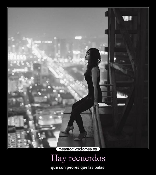 Hay recuerdos - que son peores que las balas.