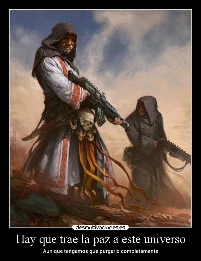 Hay que trae la paz a este universo - Aun que tengamos que purgarlo completamente