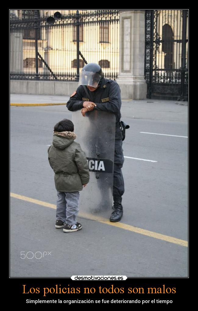 Los policias no todos son malos - Simplemente la organización se fue deteriorando por el tiempo