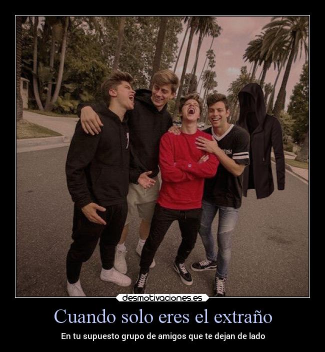 Cuando solo eres el extraño - En tu supuesto grupo de amigos que te dejan de lado