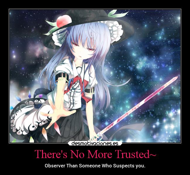 Theres No More Trusted~ - Observer Than Someone Who Suspects you.