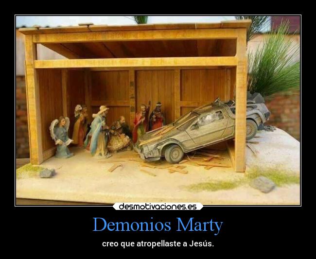 Demonios Marty - creo que atropellaste a Jesús.