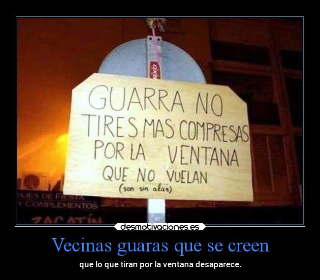 Vecinas guaras que se creen - que lo que tiran por la ventana desaparece.