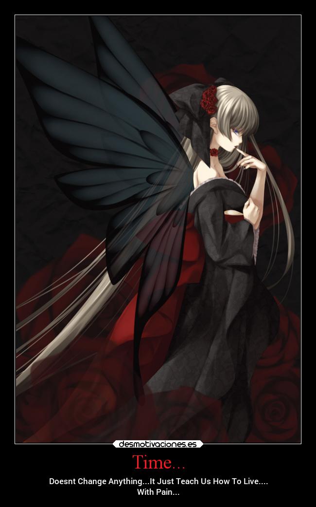 Time... - Doesnt Change Anything...It Just Teach Us How To Live....
With Pain...