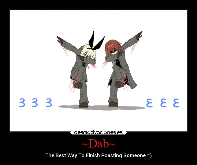 ~Dab~ - The Best Way To Finish Roasting Someone =)