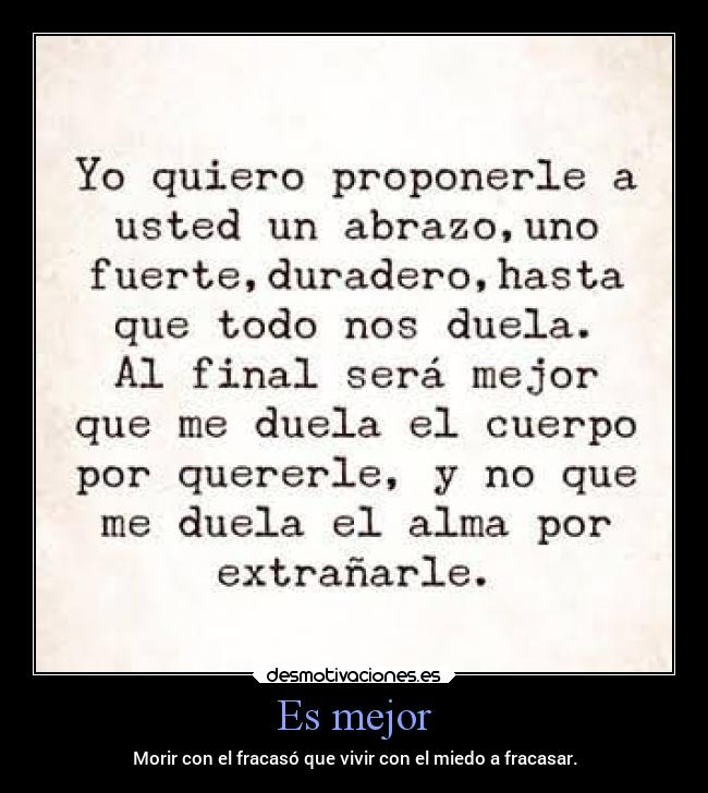 Es mejor - Morir con el fracasó que vivir con el miedo a fracasar.