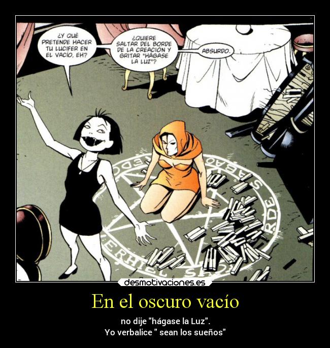En el oscuro vacío - no dije hágase la Luz.
Yo verbalice sean los sueños