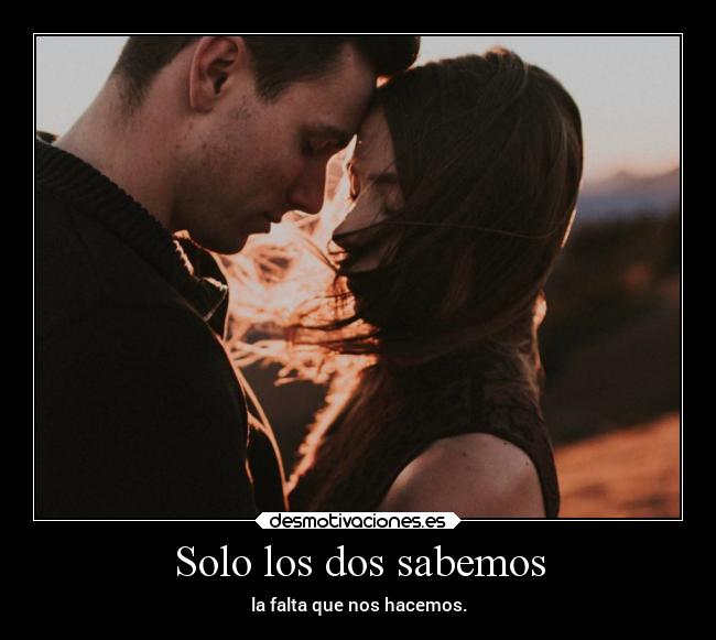 Solo los dos sabemos - la falta que nos hacemos.