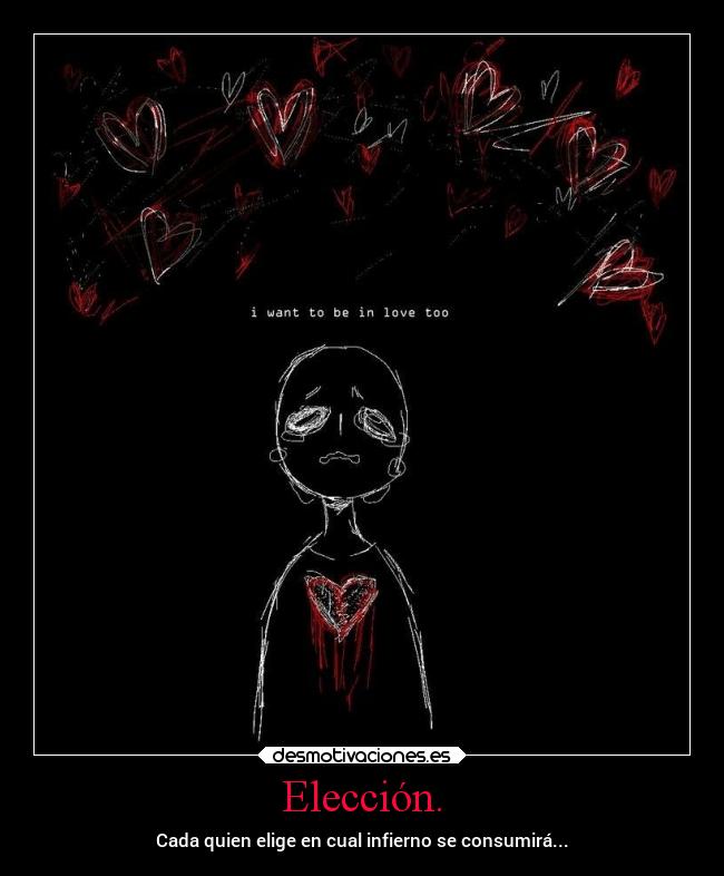 Elección. - Cada quien elige en cual infierno se consumirá...