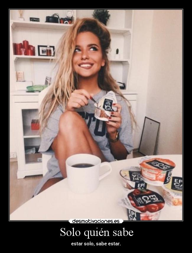 Solo quién sabe - estar solo, sabe estar.