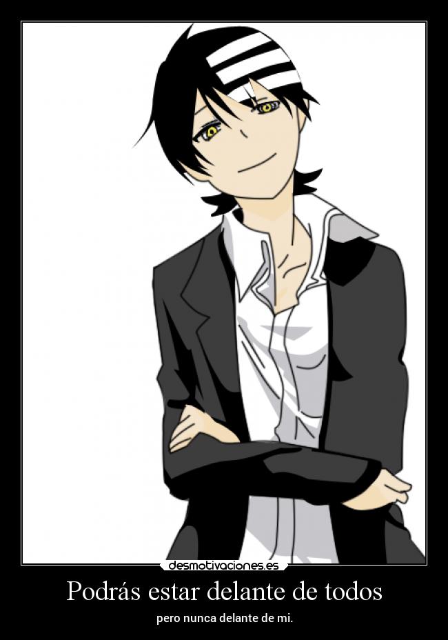 Podrás estar delante de todos - pero nunca delante de mi.