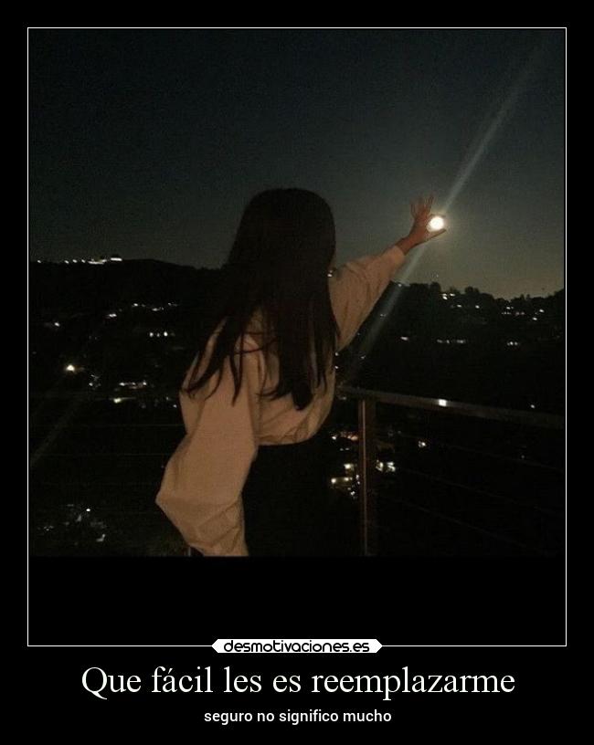 Que fácil les es reemplazarme - seguro no significo mucho
