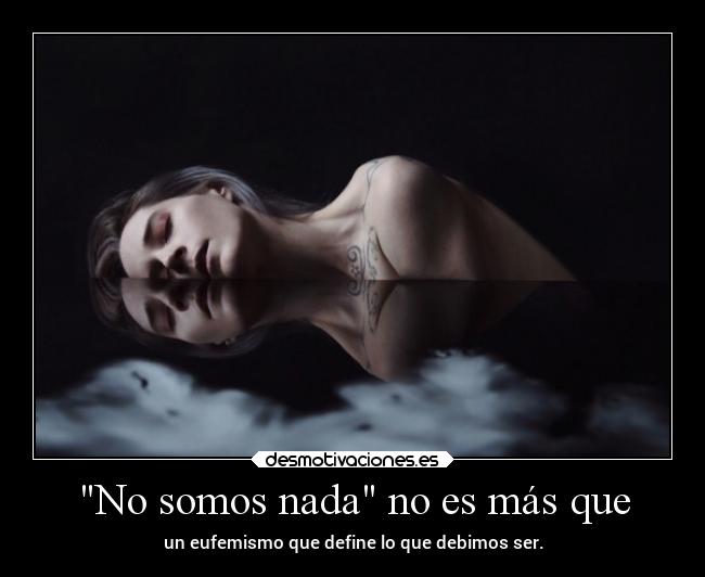No somos nada no es más que -