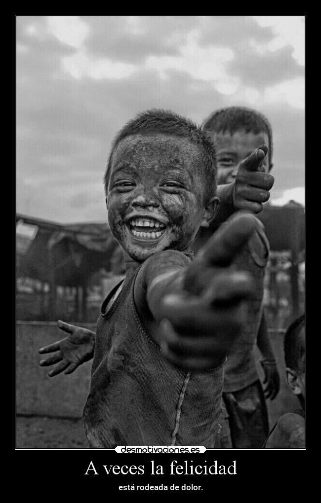 A veces la felicidad - está rodeada de dolor.