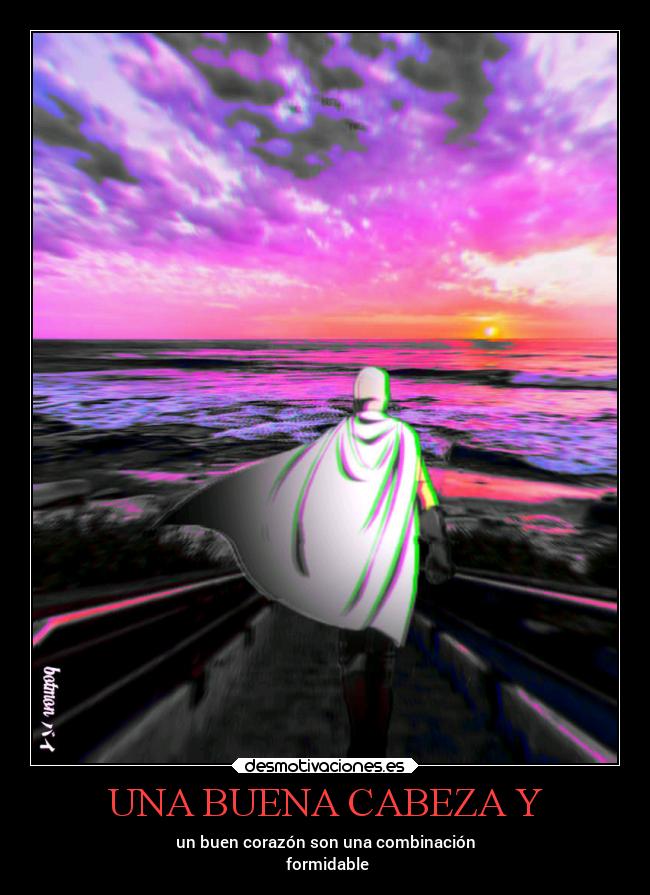 UNA BUENA CABEZA Y - un buen corazón son una combinación
formidable