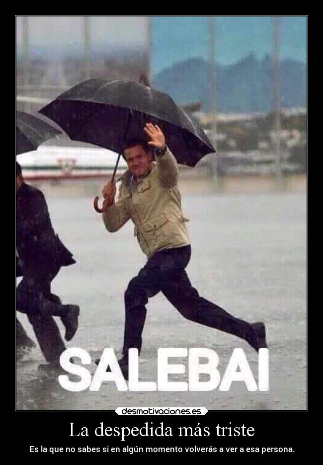 La despedida más triste - Es la que no sabes si en algún momento volverás a ver a esa persona.