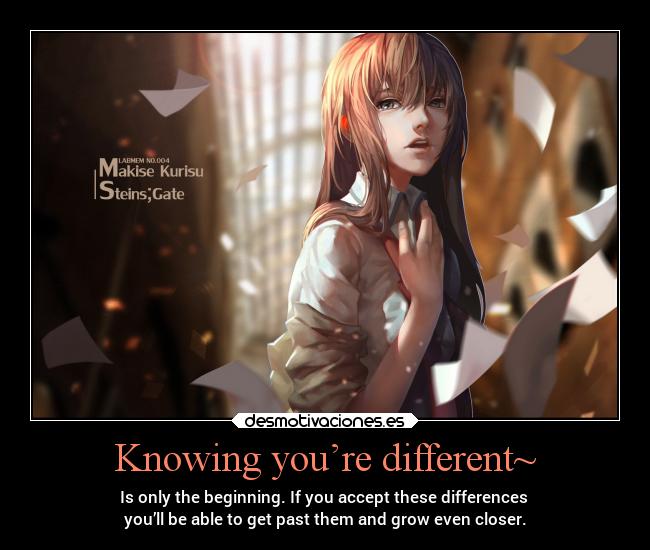 Knowing you’re different~ - Is only the beginning. If you accept these differences 
you’ll be able to get past them and grow even closer.
