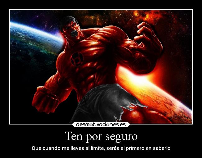 Ten por seguro - Que cuando me lleves al límite, serás el primero en saberlo