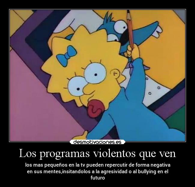 Los programas violentos que ven - los mas pequeños en la tv pueden repercutir de forma negativa
en sus mentes,insitandolos a la agresividad o al bullying en el
futuro