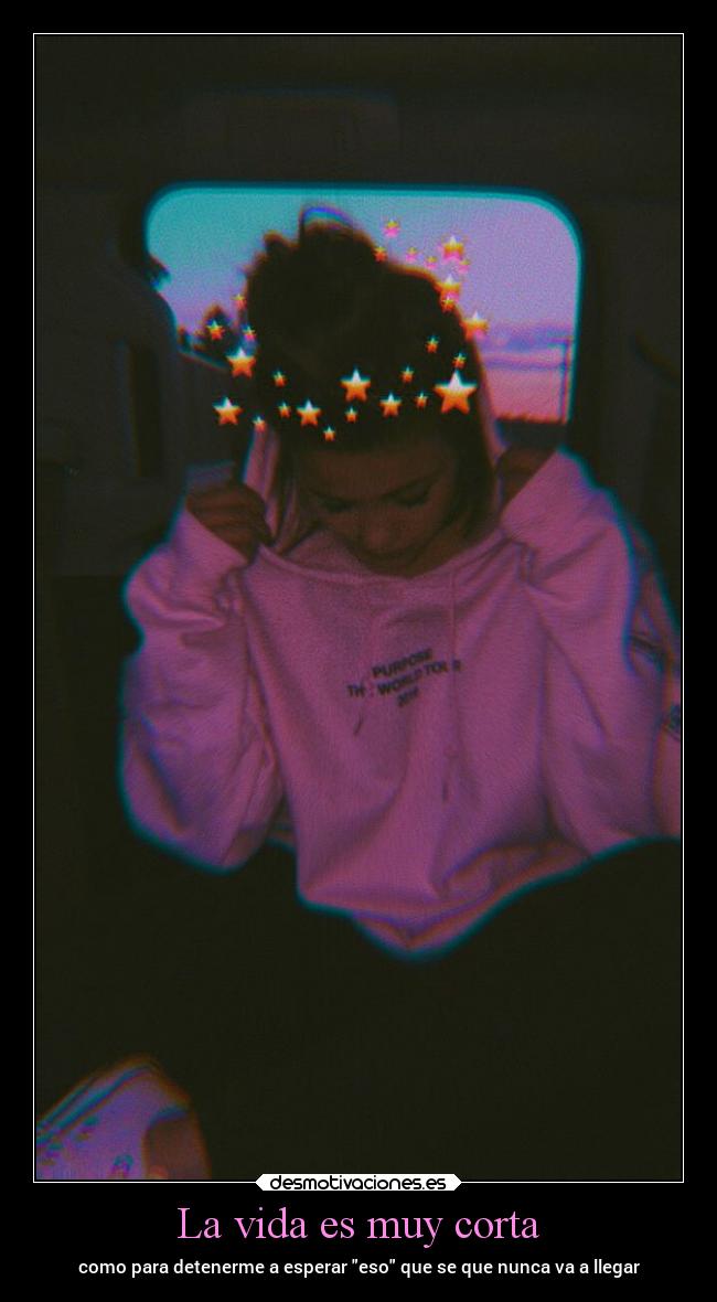La vida es muy corta - como para detenerme a esperar eso que se que nunca va a llegar